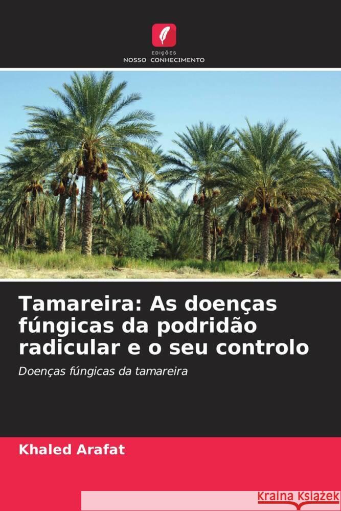 Tamareira: As doenças fúngicas da podridão radicular e o seu controlo Arafat, Khaled 9786208603724