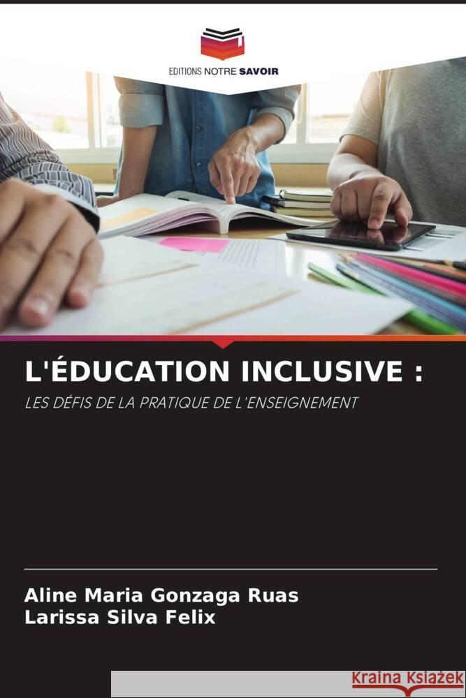 L'ÉDUCATION INCLUSIVE : Maria Gonzaga Ruas, Aline, Silva Felix, Larissa 9786208604011