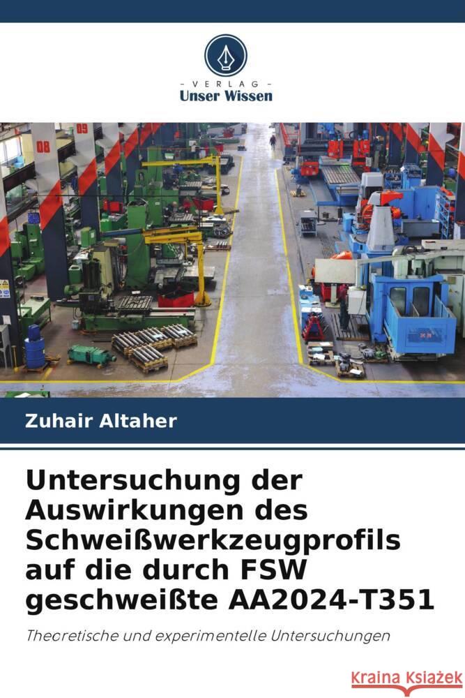 Untersuchung der Auswirkungen des Schweißwerkzeugprofils auf die durch FSW geschweißte AA2024-T351 Altaher, Zuhair 9786208604080