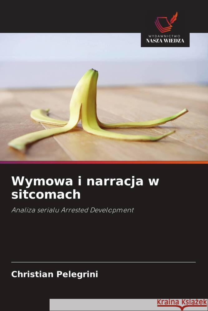 Wymowa i narracja w sitcomach Pelegrini, Christian 9786208604356 Wydawnictwo Nasza Wiedza