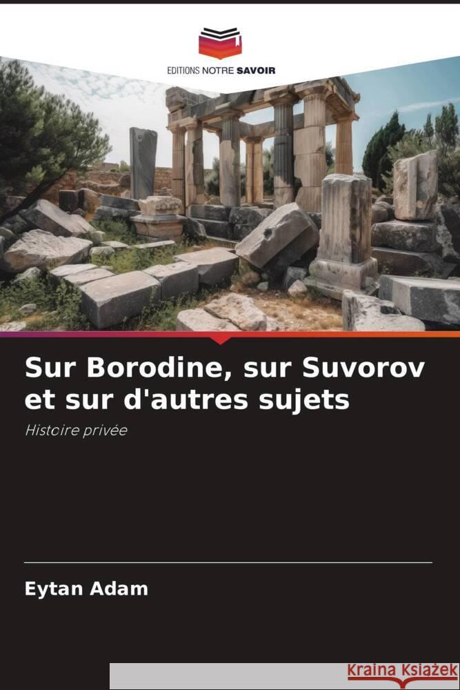 Sur Borodine, sur Suvorov et sur d'autres sujets Adam, Eytan 9786208605612