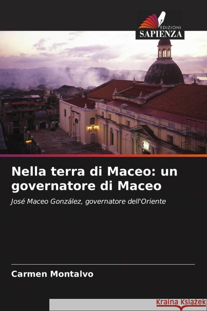 Nella terra di Maceo: un governatore di Maceo Montalvo, Carmen 9786208605988 Edizioni Sapienza