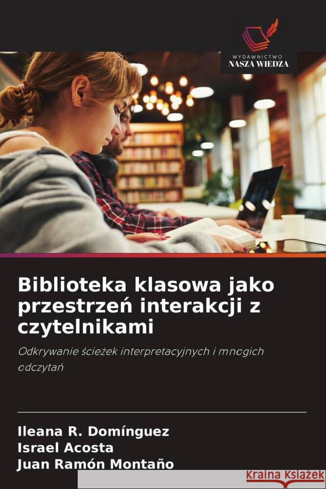 Biblioteka klasowa jako przestrzen interakcji z czytelnikami Domínguez, Ileana R., Acosta, Israel, Montaño, Juan Ramón 9786208608279