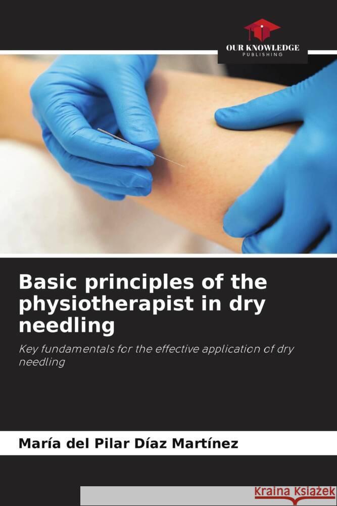 Basic principles of the physiotherapist in dry needling Díaz Martínez, María del Pilar 9786208609047