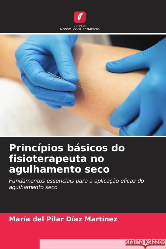 Princípios básicos do fisioterapeuta no agulhamento seco Díaz Martínez, María del Pilar 9786208609085