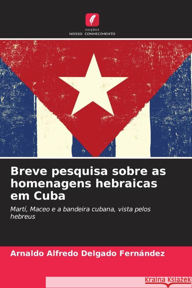 Breve pesquisa sobre as homenagens hebraicas em Cuba Delgado Fernández, Arnaldo Alfredo 9786208609214