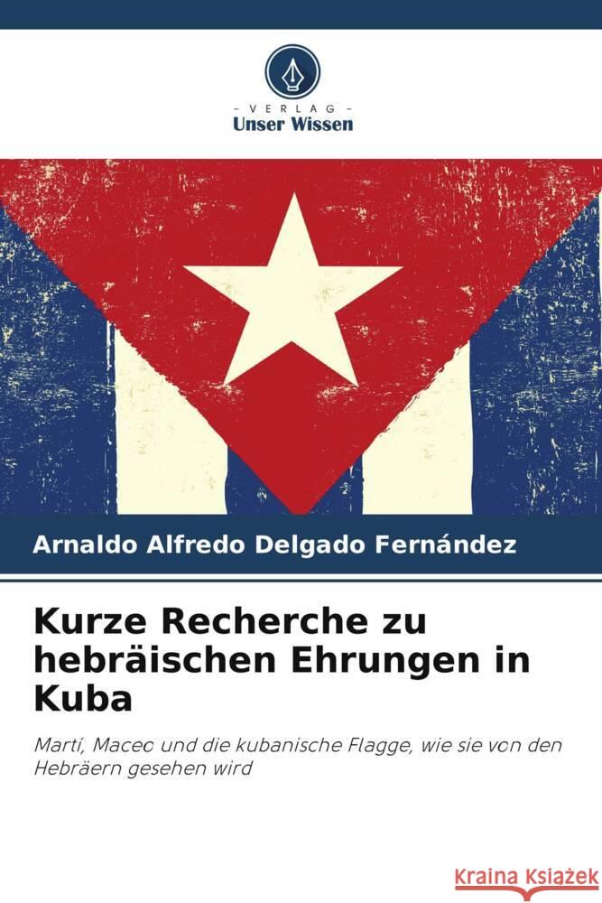Kurze Recherche zu hebräischen Ehrungen in Kuba Delgado Fernández, Arnaldo Alfredo 9786208609221