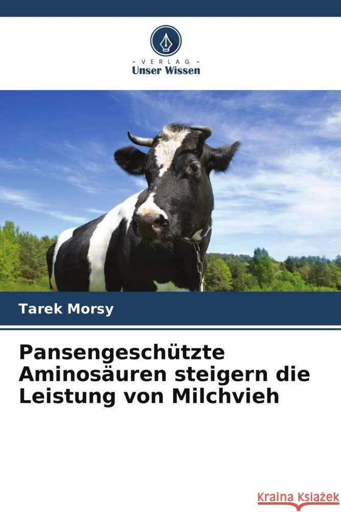 Pansengeschützte Aminosäuren steigern die Leistung von Milchvieh Morsy, Tarek 9786208611255