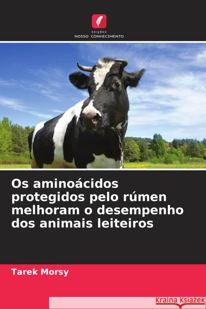 Os aminoácidos protegidos pelo rúmen melhoram o desempenho dos animais leiteiros Morsy, Tarek 9786208611262