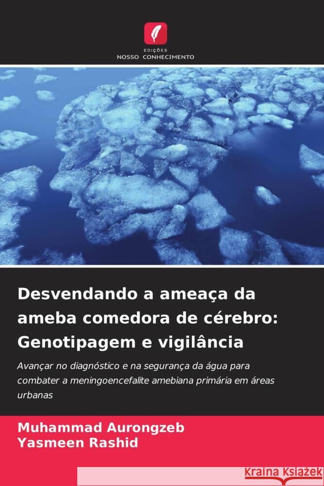 Desvendando a amea?a da ameba comedora de c?rebro: Genotipagem e vigil?ncia Muhammad Aurongzeb Yasmeen Rashid 9786208613204