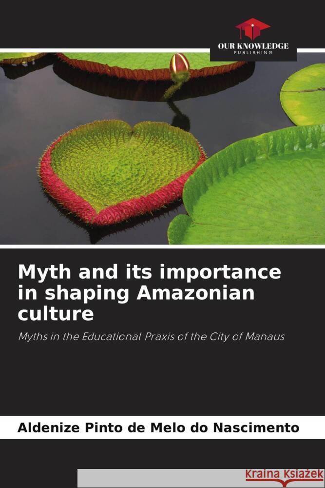 Myth and its importance in shaping Amazonian culture Aldenize Pint 9786208613754