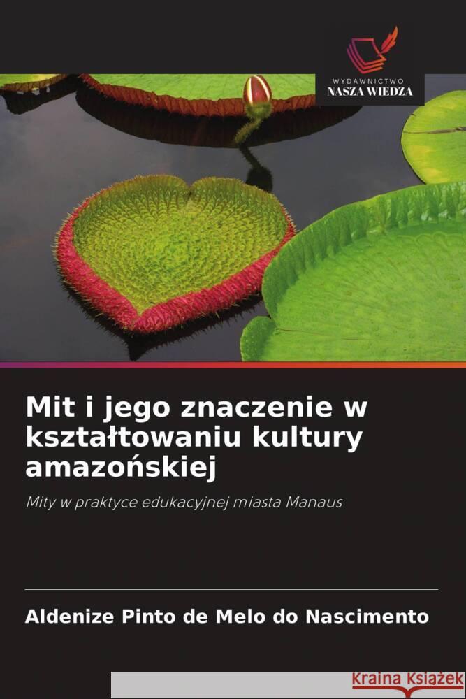 Mit i jego znaczenie w ksztaltowaniu kultury amazońskiej Aldenize Pint 9786208613792