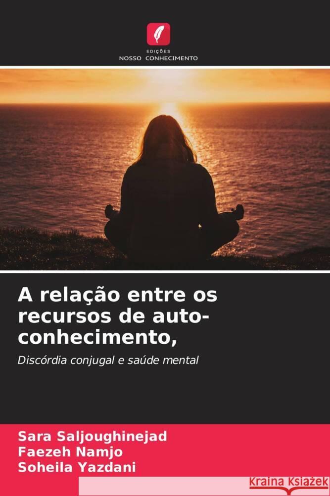 A rela??o entre os recursos de auto-conhecimento, Sara Saljoughinejad Faezeh Namjo Soheila Yazdani 9786208614201