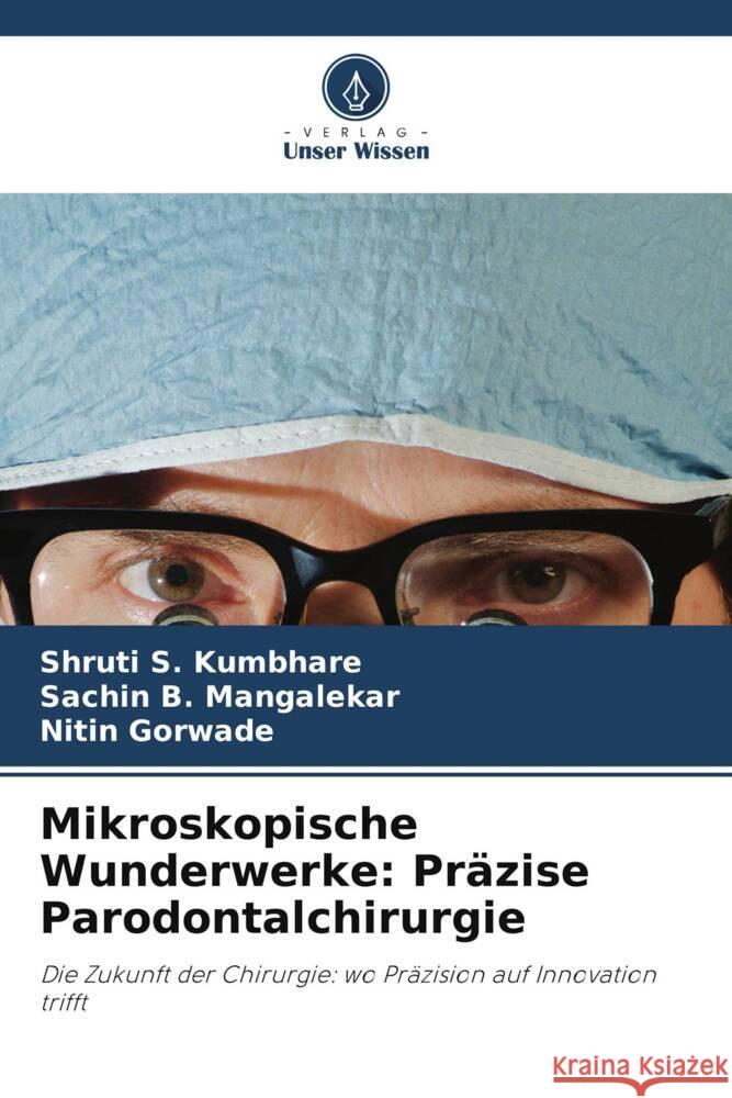 Mikroskopische Wunderwerke: Pr?zise Parodontalchirurgie Shruti S. Kumbhare Sachin B. Mangalekar Nitin Gorwade 9786208615215