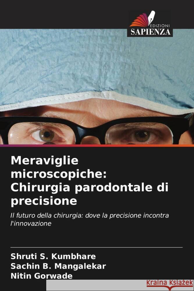 Meraviglie microscopiche: Chirurgia parodontale di precisione Shruti S. Kumbhare Sachin B. Mangalekar Nitin Gorwade 9786208615246