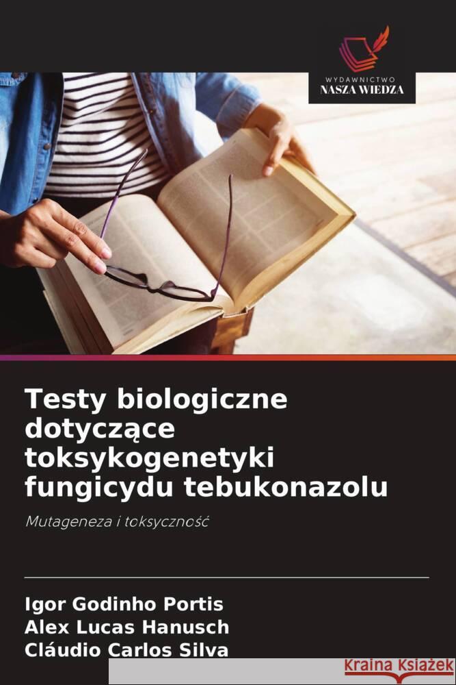 Testy biologiczne dotyczące toksykogenetyki fungicydu tebukonazolu Igor Godinh Alex Luca Cl?udio Carlo 9786208615291