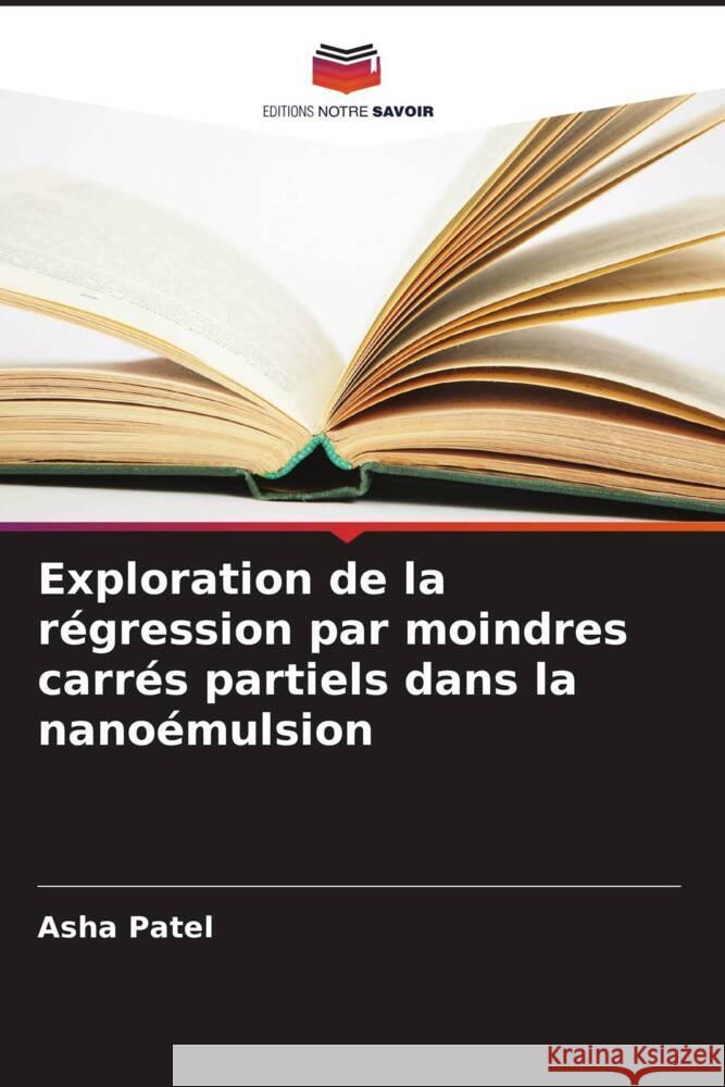 Exploration de la r?gression par moindres carr?s partiels dans la nano?mulsion Asha Patel 9786208615598