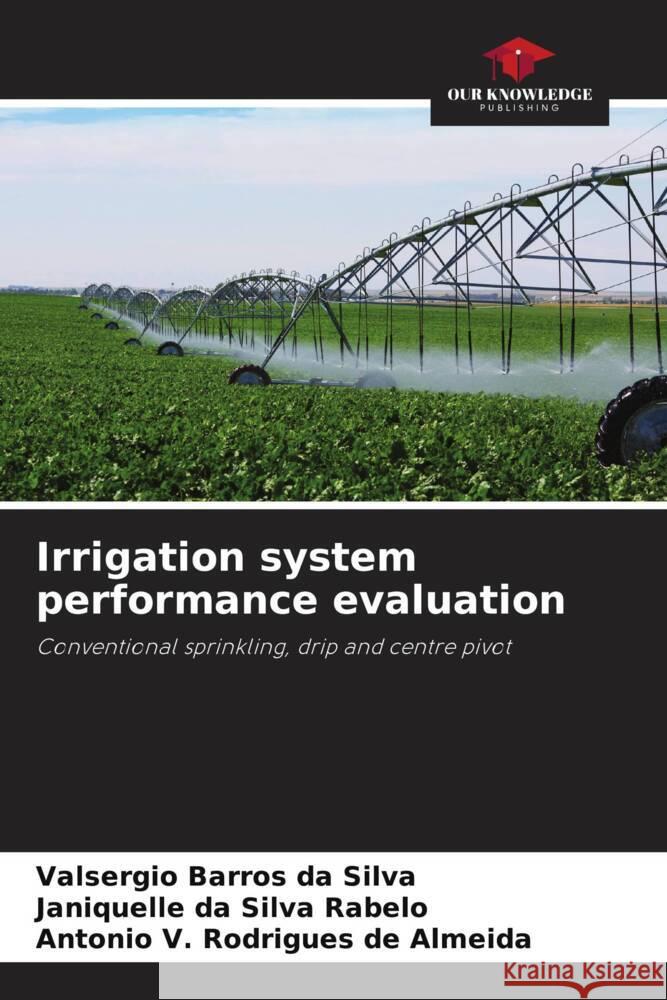 Irrigation system performance evaluation Valsergio Barros Da Silva Janiquelle Da Silva Rabelo Antonio V. Rodrigues de Almeida 9786208615673