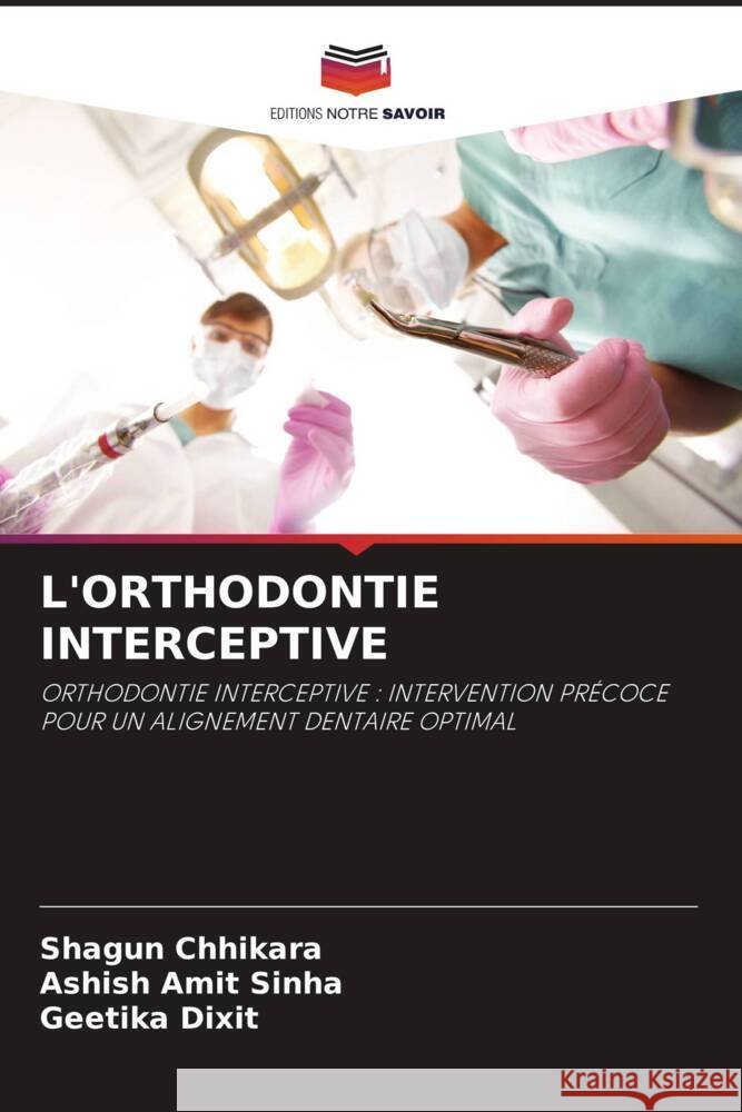 L'ORTHODONTIE INTERCEPTIVE Chhikara, Shagun, Sinha, Ashish Amit, Dixit, Geetika 9786208616120 Editions Notre Savoir