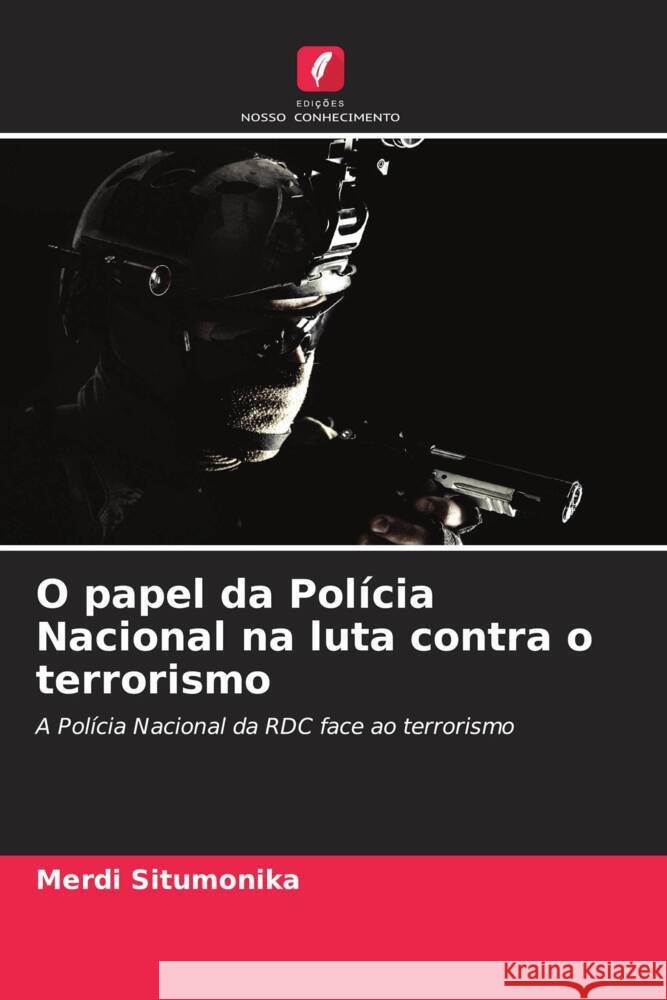 O papel da Polícia Nacional na luta contra o terrorismo Situmonika, Merdi 9786208616267 Edições Nosso Conhecimento