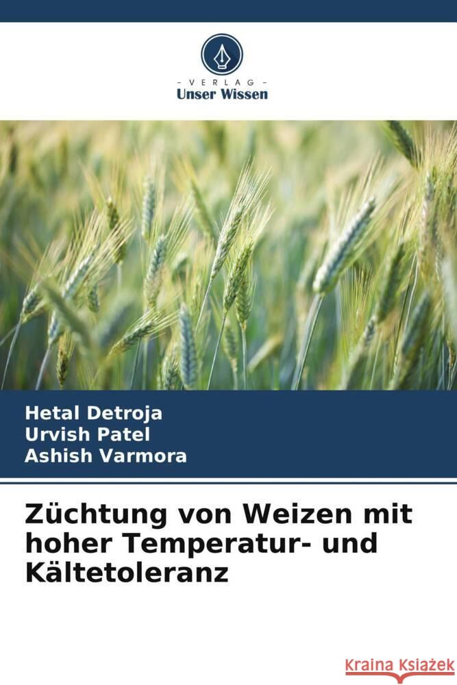 Züchtung von Weizen mit hoher Temperatur- und Kältetoleranz Detroja, Hetal, Patel, Urvish, Varmora, Ashish 9786208616281