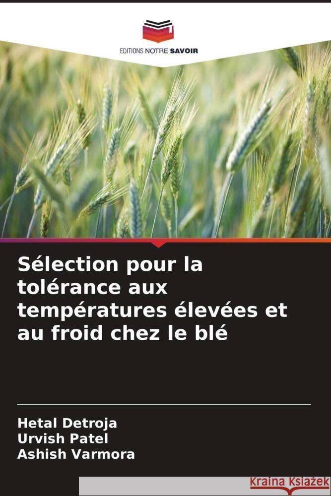 Sélection pour la tolérance aux températures élevées et au froid chez le blé Detroja, Hetal, Patel, Urvish, Varmora, Ashish 9786208616304