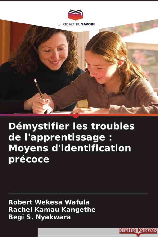 Démystifier les troubles de l'apprentissage : Moyens d'identification précoce Wafula, Robert Wekesa, Kangethe, Rachel Kamau, Nyakwara, Begi S. 9786208616526