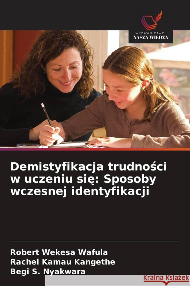 Demistyfikacja trudnosci w uczeniu sie: Sposoby wczesnej identyfikacji Wafula, Robert Wekesa, Kangethe, Rachel Kamau, Nyakwara, Begi S. 9786208616571