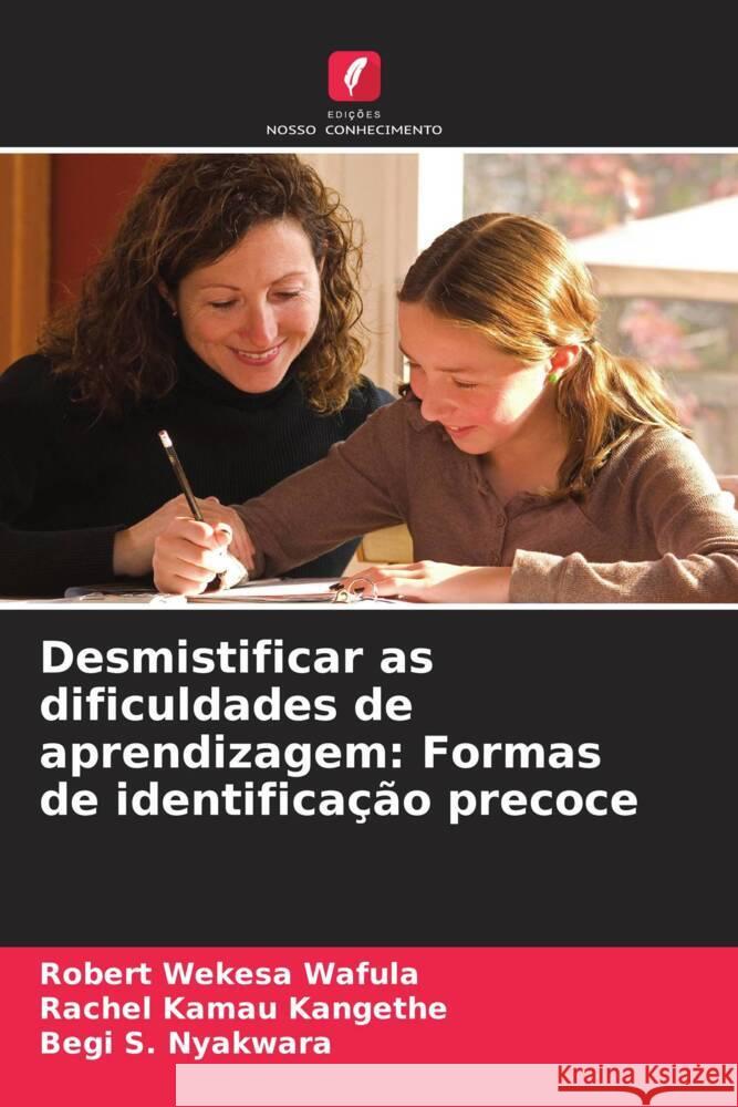 Desmistificar as dificuldades de aprendizagem: Formas de identificação precoce Wafula, Robert Wekesa, Kangethe, Rachel Kamau, Nyakwara, Begi S. 9786208616588