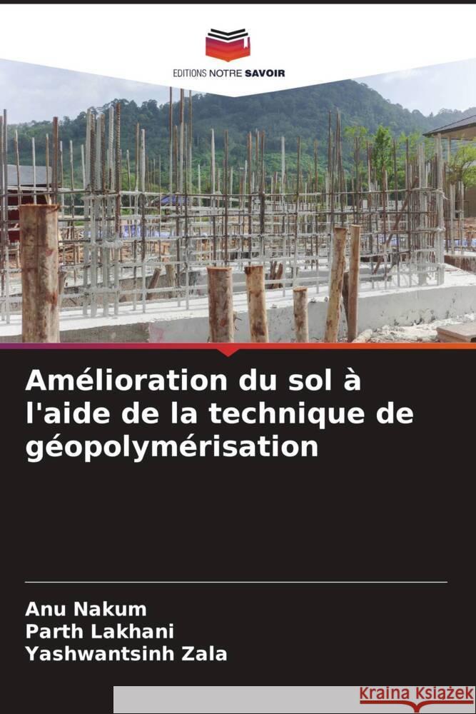 Amélioration du sol à l'aide de la technique de géopolymérisation Nakum, Anu, Lakhani, Parth, Zala, Yashwantsinh 9786208617318 Editions Notre Savoir