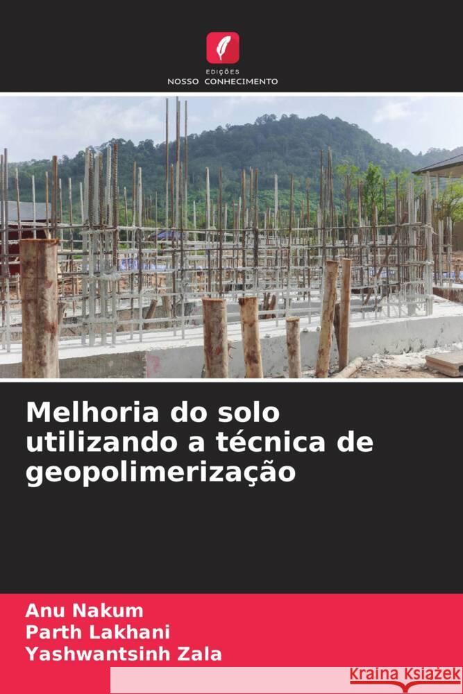 Melhoria do solo utilizando a técnica de geopolimerização Nakum, Anu, Lakhani, Parth, Zala, Yashwantsinh 9786208617349 Edições Nosso Conhecimento