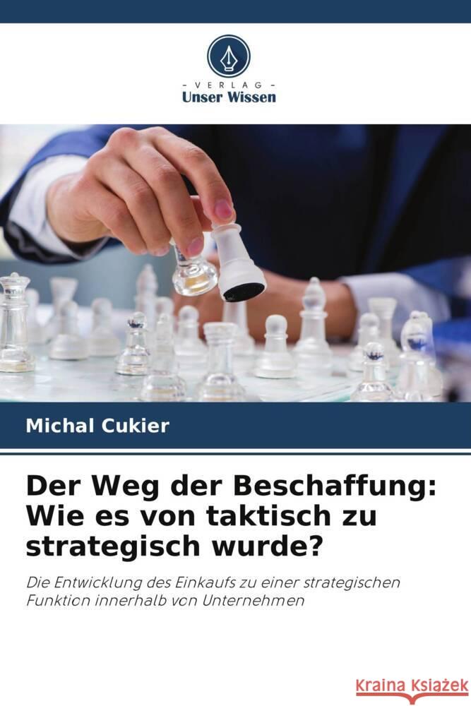 Der Weg der Beschaffung: Wie es von taktisch zu strategisch wurde? Cukier, Michal 9786208617356