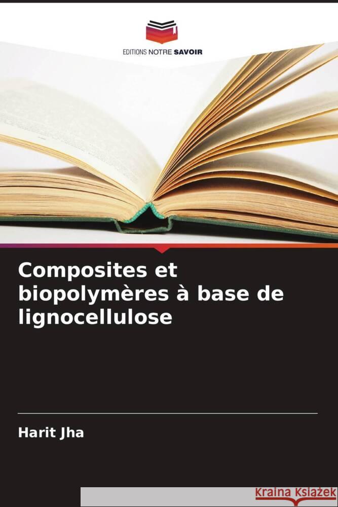 Composites et biopolymères à base de lignocellulose Jha, Harit 9786208617714 Editions Notre Savoir