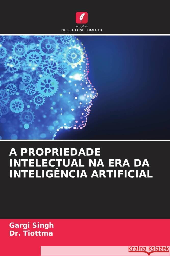 A PROPRIEDADE INTELECTUAL NA ERA DA INTELIGÊNCIA ARTIFICIAL Singh, Gargi, Tiottma, Dr. 9786208617875 Edições Nosso Conhecimento