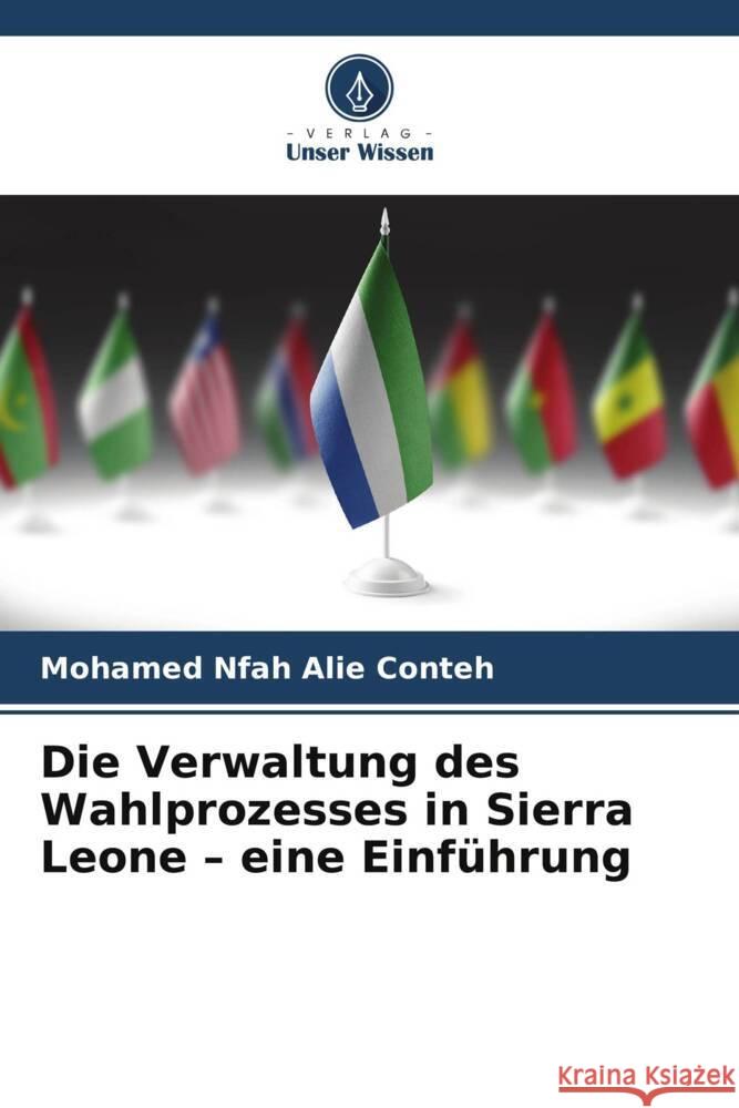 Die Verwaltung des Wahlprozesses in Sierra Leone - eine Einführung Conteh, Mohamed Nfah Alie 9786208618209