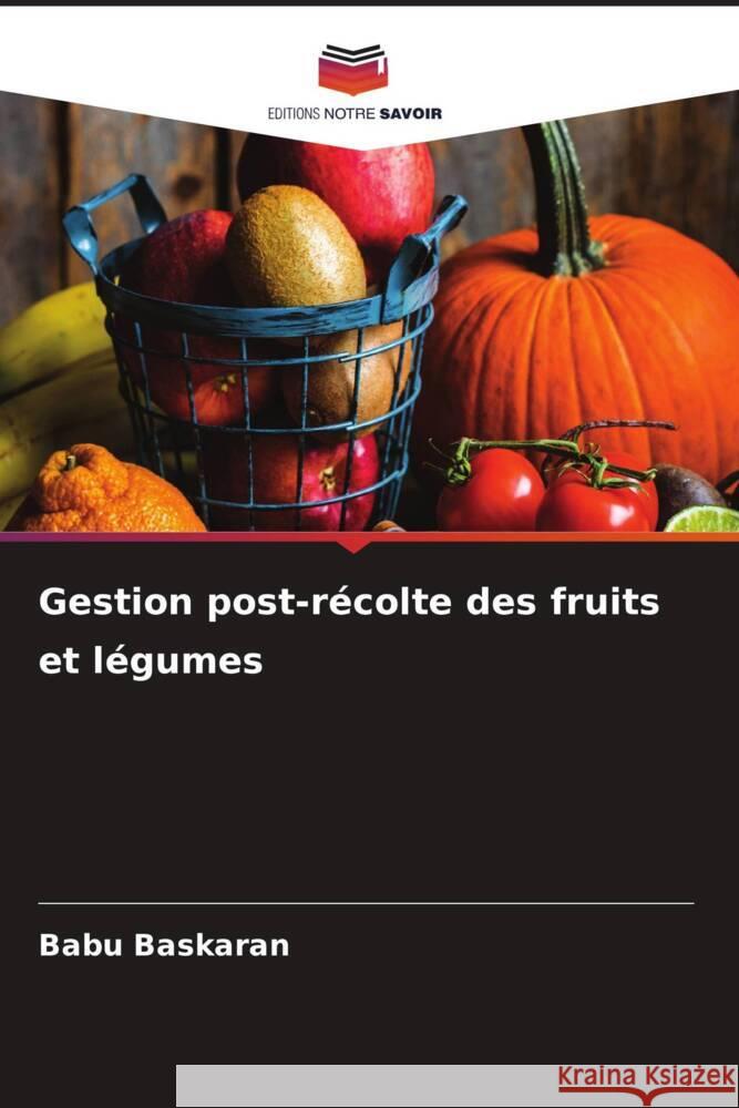 Gestion post-récolte des fruits et légumes Baskaran, Babu 9786208618919