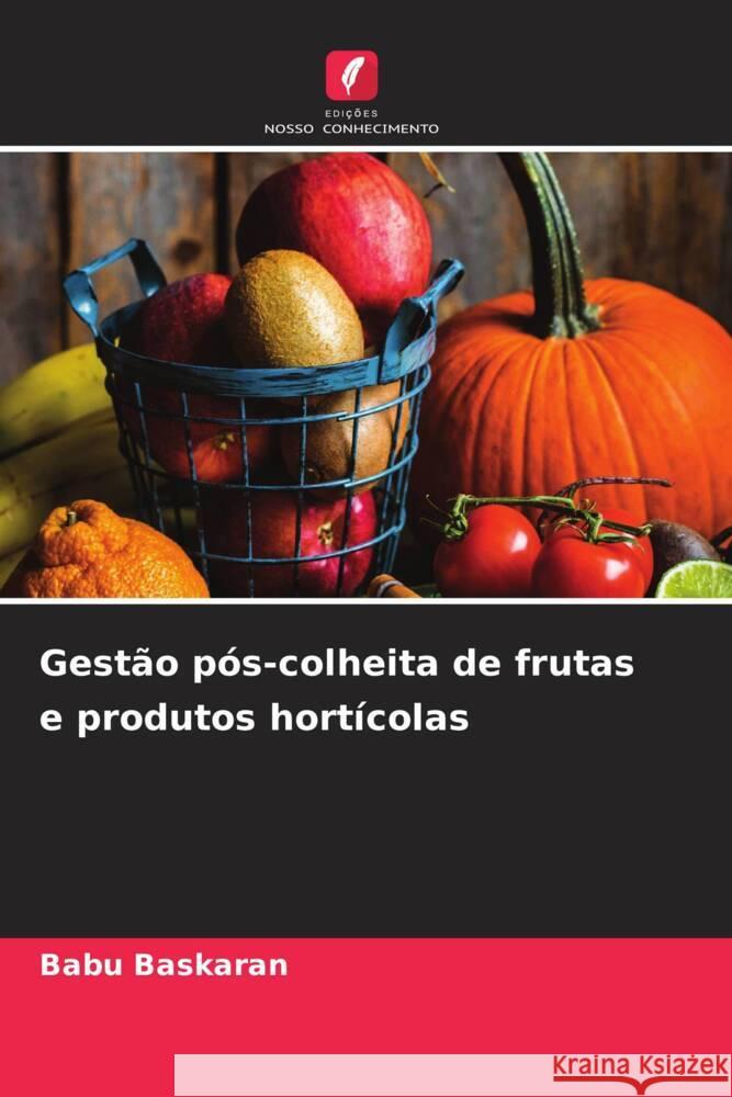 Gestão pós-colheita de frutas e produtos hortícolas Baskaran, Babu 9786208618940