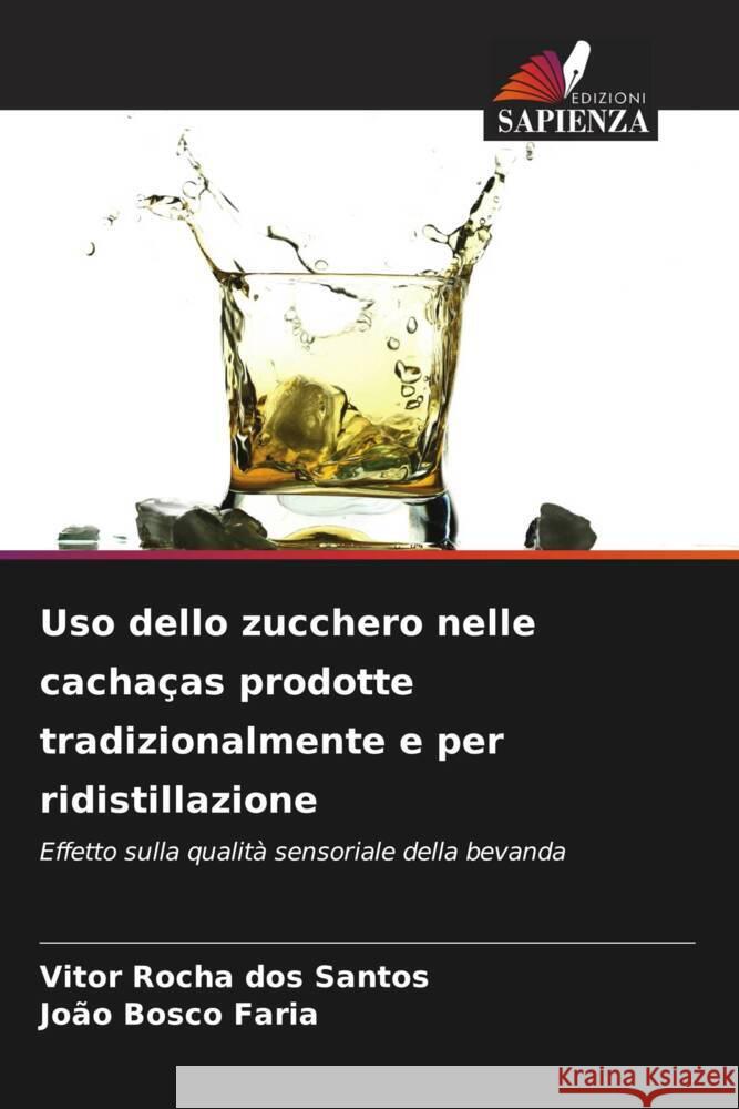 Uso dello zucchero nelle cachaças prodotte tradizionalmente e per ridistillazione Rocha dos Santos, Vitor, Bosco Faria, João 9786208619053