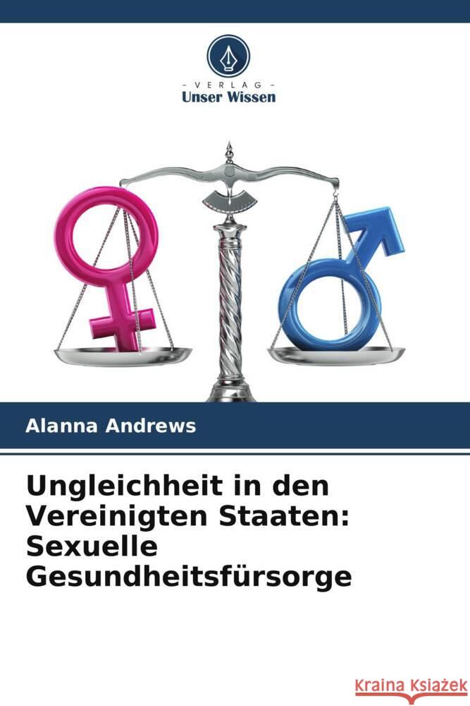 Ungleichheit in den Vereinigten Staaten: Sexuelle Gesundheitsfürsorge Andrews, Alanna 9786208619268