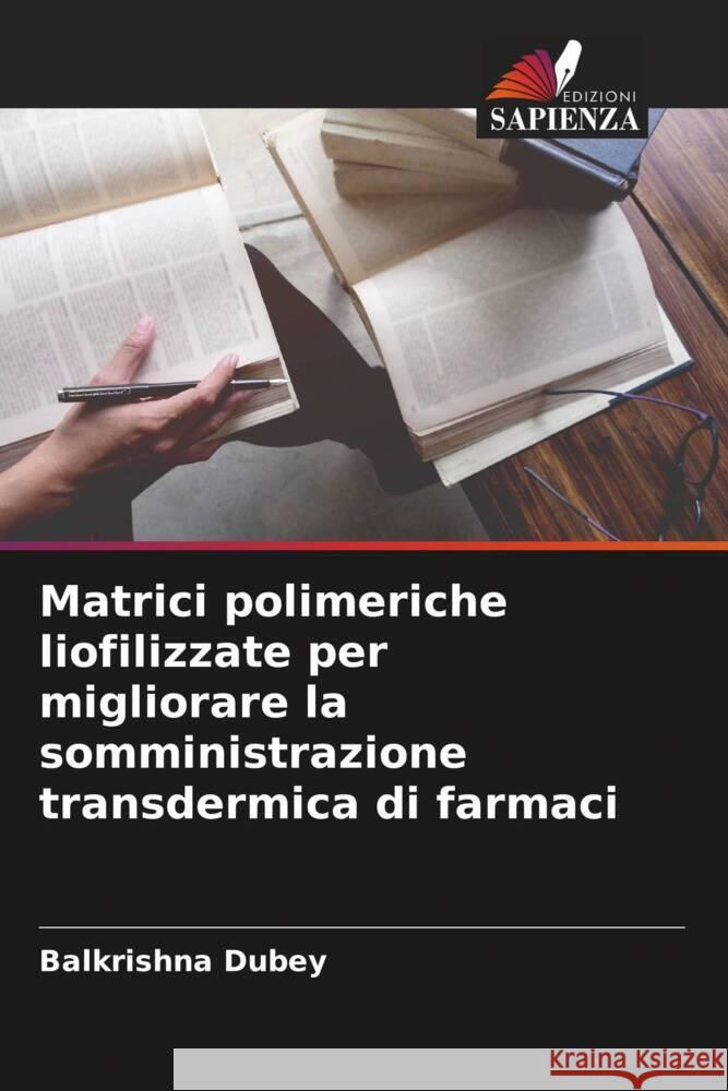 Matrici polimeriche liofilizzate per migliorare la somministrazione transdermica di farmaci Dubey, Balkrishna 9786208619831