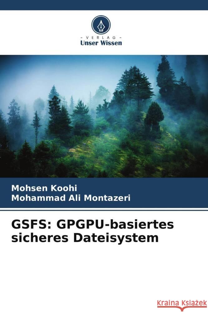 GSFS: GPGPU-basiertes sicheres Dateisystem Koohi, Mohsen, Montazeri, Mohammad Ali 9786208619978 Verlag Unser Wissen