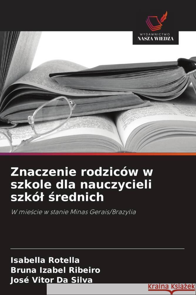 Znaczenie rodziców w szkole dla nauczycieli szkól srednich Rotella, Isabella, Ribeiro, Bruna Izabel, Da Silva, José Vitor 9786208620738