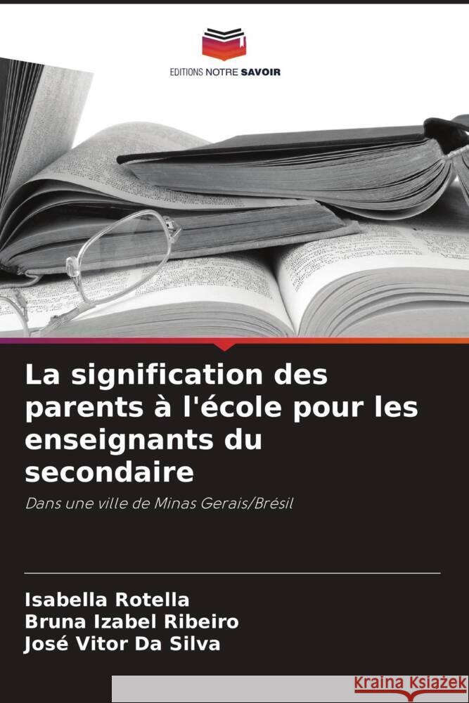 La signification des parents à l'école pour les enseignants du secondaire Rotella, Isabella, Ribeiro, Bruna Izabel, Da Silva, José Vitor 9786208620776