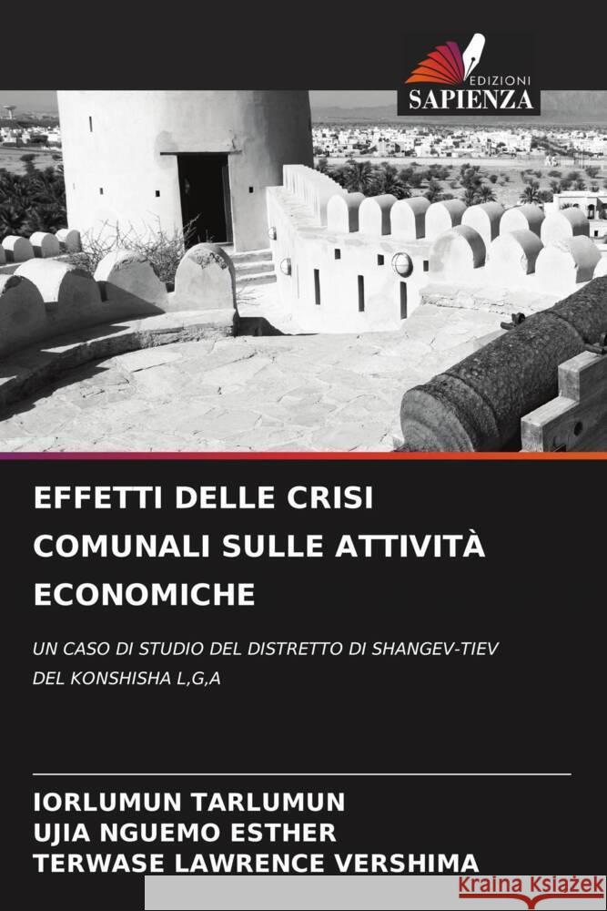 EFFETTI DELLE CRISI COMUNALI SULLE ATTIVITÀ ECONOMICHE Tarlumun, Iorlumun, NGUEMO ESTHER, UJIA, LAWRENCE VERSHIMA, TERWASE 9786208621087 Edizioni Sapienza