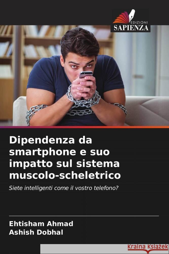 Dipendenza da smartphone e suo impatto sul sistema muscolo-scheletrico Ahmad, Ehtisham, Dobhal, Ashish 9786208621353