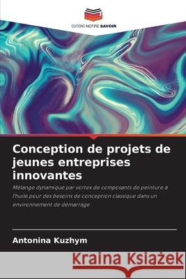 Conception de projets de jeunes entreprises innovantes Kuzhim, Antonina 9786208621384 Editions Notre Savoir