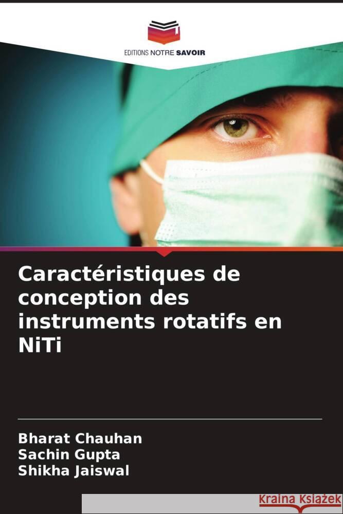 Caractéristiques de conception des instruments rotatifs en NiTi Chauhan, Bharat, Gupta, Sachin, Jaiswal, Shikha 9786208622251