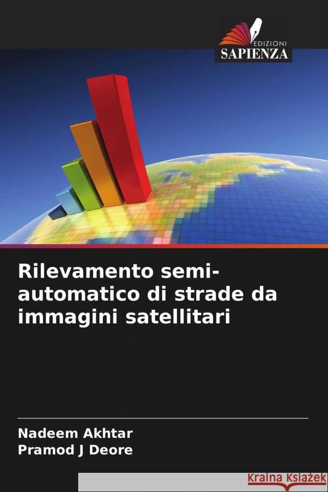 Rilevamento semi-automatico di strade da immagini satellitari Akhtar, Nadeem, Deore, Pramod J 9786208622602