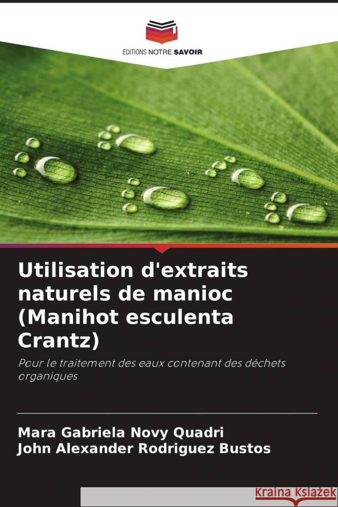 Utilisation d'extraits naturels de manioc (Manihot esculenta Crantz) Novy Quadri, Mara Gabriela, Rodriguez Bustos, John Alexander 9786208623135