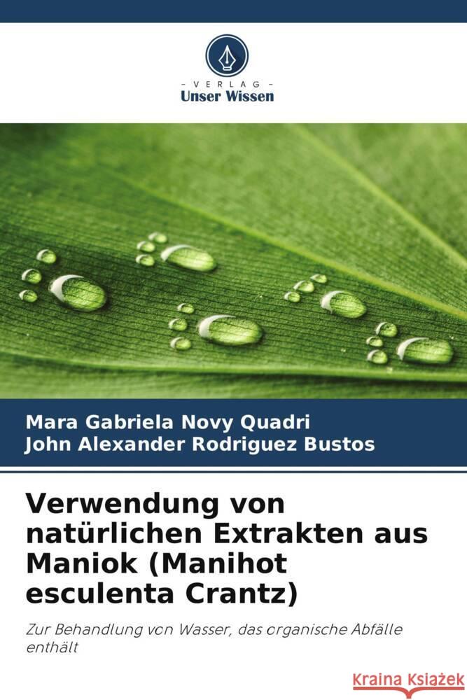 Verwendung von natürlichen Extrakten aus Maniok (Manihot esculenta Crantz) Novy Quadri, Mara Gabriela, Rodriguez Bustos, John Alexander 9786208623203